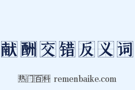 献酬交错反义词是什么意思的图片